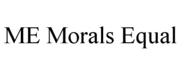ME MORALS EQUAL
