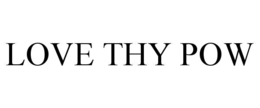 LOVE THY POW