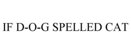 IF D-O-G SPELLED CAT