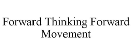 FORWARD THINKING FORWARD MOVEMENT