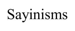 SAYINISMS