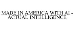 MADE IN AMERICA WITH AI - ACTUAL INTELLIGENCE