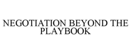 NEGOTIATION BEYOND THE PLAYBOOK