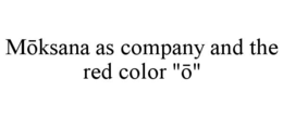 MŌKSANA AS COMPANY AND THE RED COLOR "Ō"