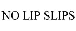 NO LIP SLIPS