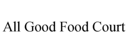 ALL GOOD FOOD COURT