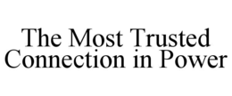 THE MOST TRUSTED CONNECTION IN POWER