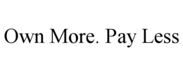 OWN MORE. PAY LESS