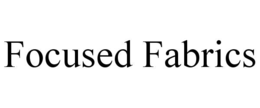FOCUSED FABRICS