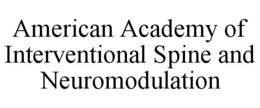 AMERICAN ACADEMY OF INTERVENTIONAL SPINE AND NEUROMODULATION