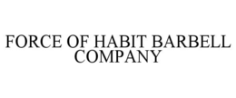 FORCE OF HABIT BARBELL COMPANY