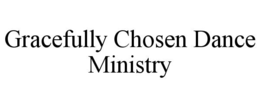 GRACEFULLY CHOSEN DANCE MINISTRY