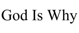 GOD IS WHY