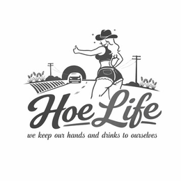 HOE LIFE WE KEEP OUR HANDS AND DRINKS TO OURSELVES