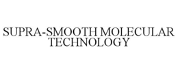 SUPRA-SMOOTH MOLECULAR TECHNOLOGY