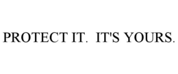 PROTECT IT.  IT'S YOURS.