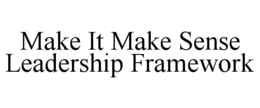 MAKE IT MAKE SENSE LEADERSHIP FRAMEWORK