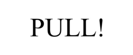 PULL!
