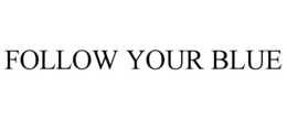 FOLLOW YOUR BLUE