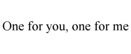 ONE FOR YOU, ONE FOR ME