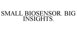 SMALL BIOSENSOR. BIG INSIGHTS.