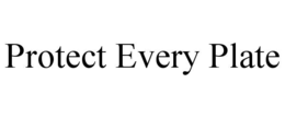 PROTECT EVERY PLATE