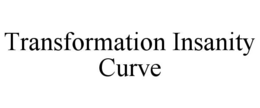 TRANSFORMATION INSANITY CURVE