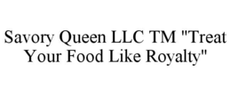 SAVORY QUEEN LLC TM "TREAT YOUR FOOD LIKE ROYALTY"