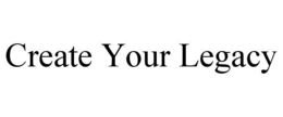 CREATE YOUR LEGACY