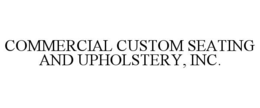 COMMERCIAL CUSTOM SEATING AND UPHOLSTERY, INC.