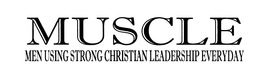 M U S C L E MEN USING STRONG CHRISTIAN LEADERSHIP EVERYDAY