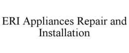 ERI APPLIANCES REPAIR AND INSTALLATION