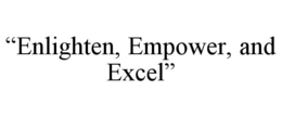 “ENLIGHTEN, EMPOWER, AND EXCEL”