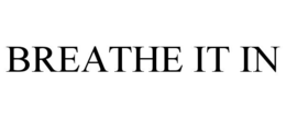 BREATHE IT IN