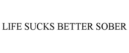 LIFE SUCKS BETTER SOBER