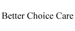 BETTER CHOICE CARE