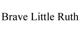 BRAVE LITTLE RUTH