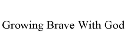 GROWING BRAVE WITH GOD