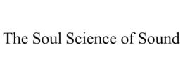 THE SOUL SCIENCE OF SOUND