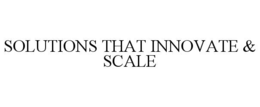 SOLUTIONS THAT INNOVATE & SCALE