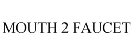 MOUTH 2 FAUCET