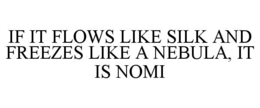 IF IT FLOWS LIKE SILK AND FREEZES LIKE A NEBULA, IT IS NOMI