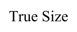 TRUE SIZE