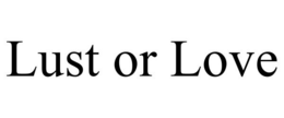 LUST OR LOVE