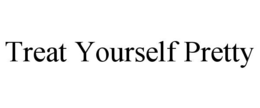 TREAT YOURSELF PRETTY
