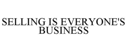 SELLING IS EVERYONE'S BUSINESS