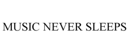 MUSIC NEVER SLEEPS