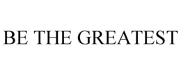 BE THE GREATEST