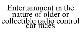 ENTERTAINMENT IN THE NATURE OF OLDER OR COLLECTIBLE RADIO CONTROL CAR RACES