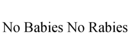 NO BABIES NO RABIES